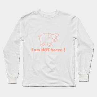 I am NOT bacon Long Sleeve T-Shirt